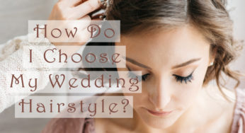 How Do I Choose My Wedding Hairstyle?