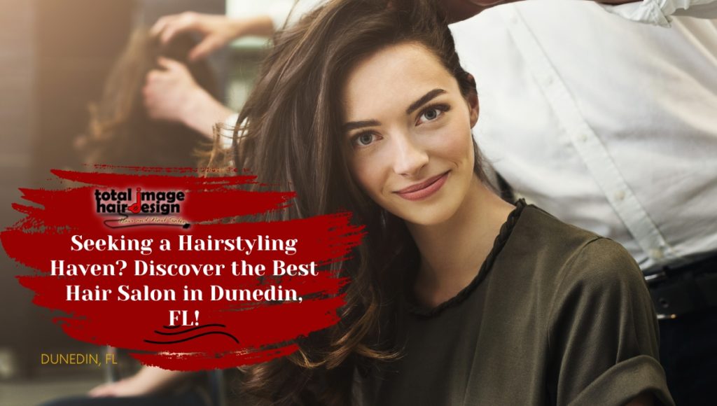 Seeking a Hairstyling Haven? Discover the Best Hair Salon in Dunedin, FL!