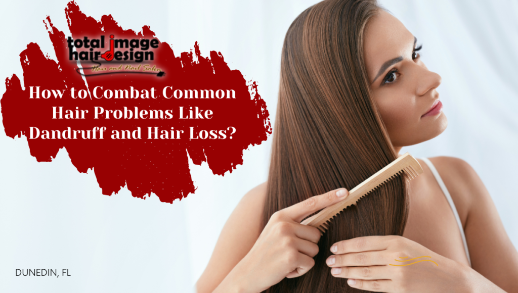 How to Combat Common Hair Problems Like Dandruff and Hair Loss?