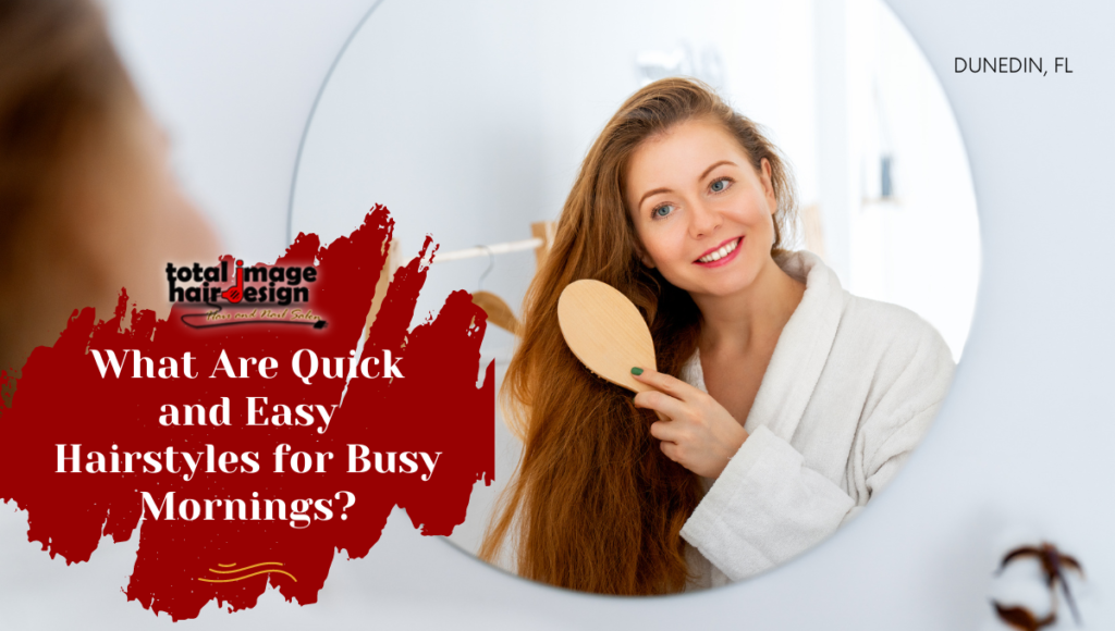 What Are Quick and Easy Hairstyles for Busy Mornings?