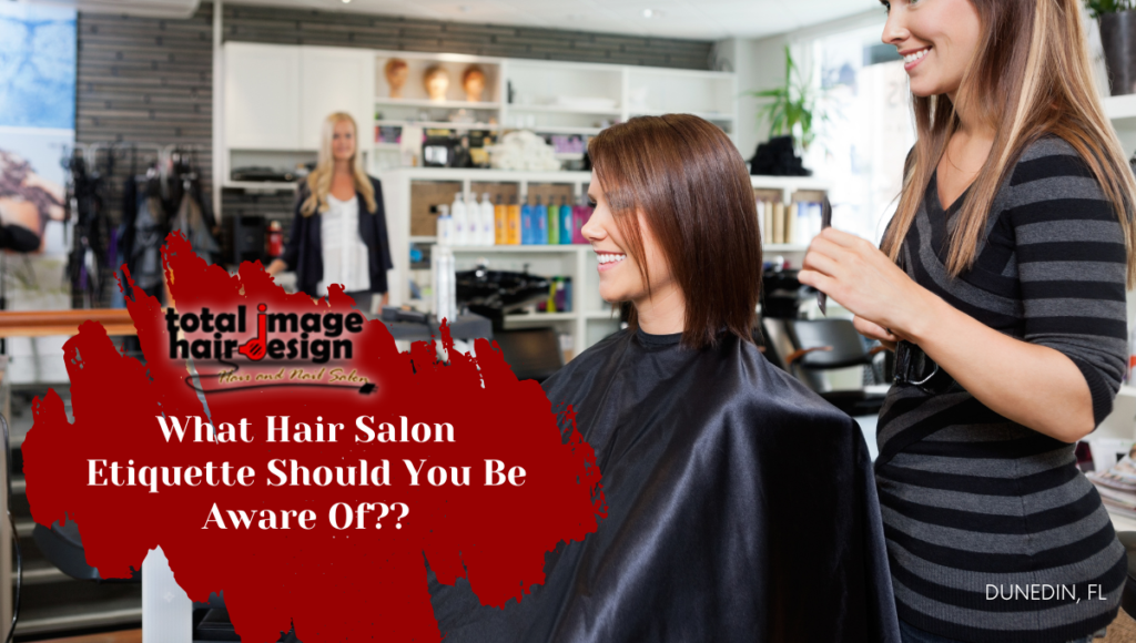 What Hair Salon Etiquette Should You Be Aware Of?